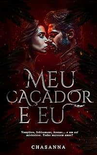 MEU CAÇADOR E EU : O caçador, a híbrida e o primeiro vampiro: (Volume 1)