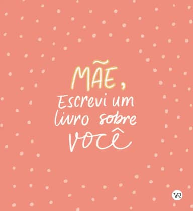 Mãe, Escrevi um Livro sobre Você