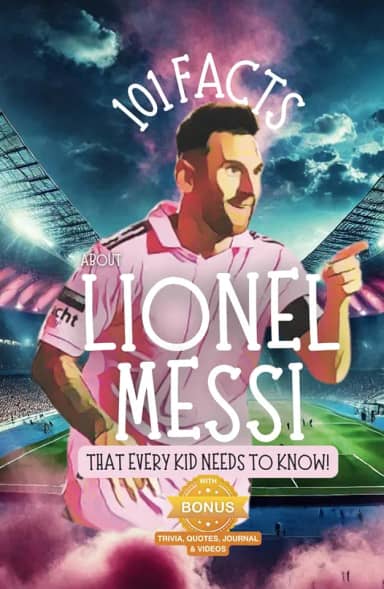 101 Facts About Lionel Messi That Every Kid Needs to Know!: Discover Fun Facts and Amazing Adventures of The World's Favorite Soccer Star: With Extra ... it's the perfect Lionel Messi book for kids!