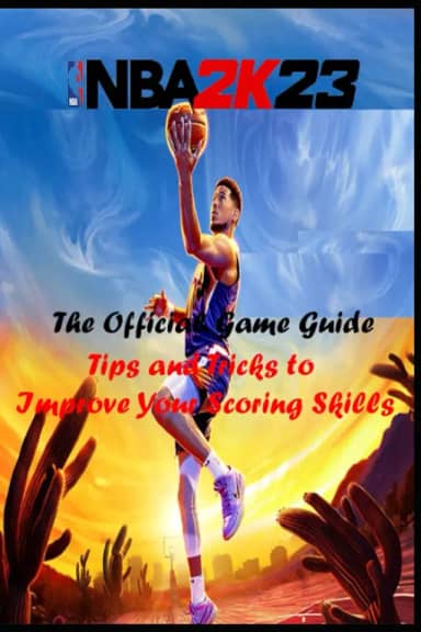 NBA 2K23 The official Game Guide: Tips and Tricks to Improve Your Scoring Skills