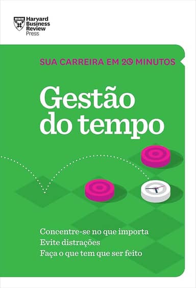 Gestão do tempo (Sua carreira em 20 minutos – HBR): Concentre-se no que importa. Evite distrações. Faça o que tem que ser feito.