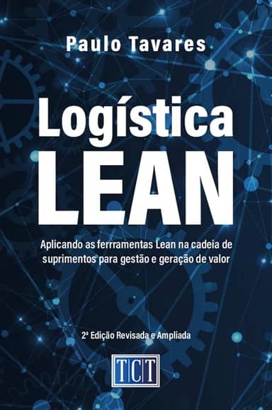 Logística Lean: Aplicando as ferramentas Lean na cadeia de suprimentos para gestão e geração de valor
