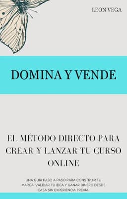 Domina y Vende: El Método Directo para Crear y Lanzar tu Curso Online: Una guía paso a paso para construir tu marca, validar tu idea y ganar dinero desde casa sin experiencia previa. (Spanish Edition)