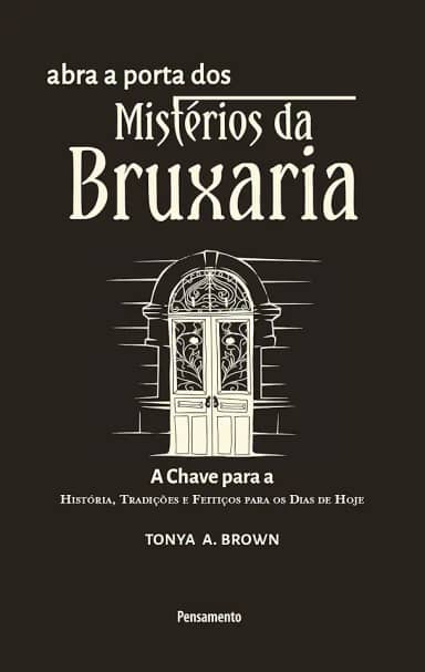 Abra a Porta dos Mistérios da Bruxaria: a Chave Para a a Chave Para a História, Tradições e Feitiços Para os Dias de Hoje