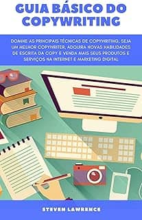 Guia Básico Do Copywriting: Domine As Principais Técnicas De Copywriting, Seja Um Melhor Copywriter, Adquira Novas Habilidades Da Copy E Venda Seus Produtos E Serviços Com Marketing Digital