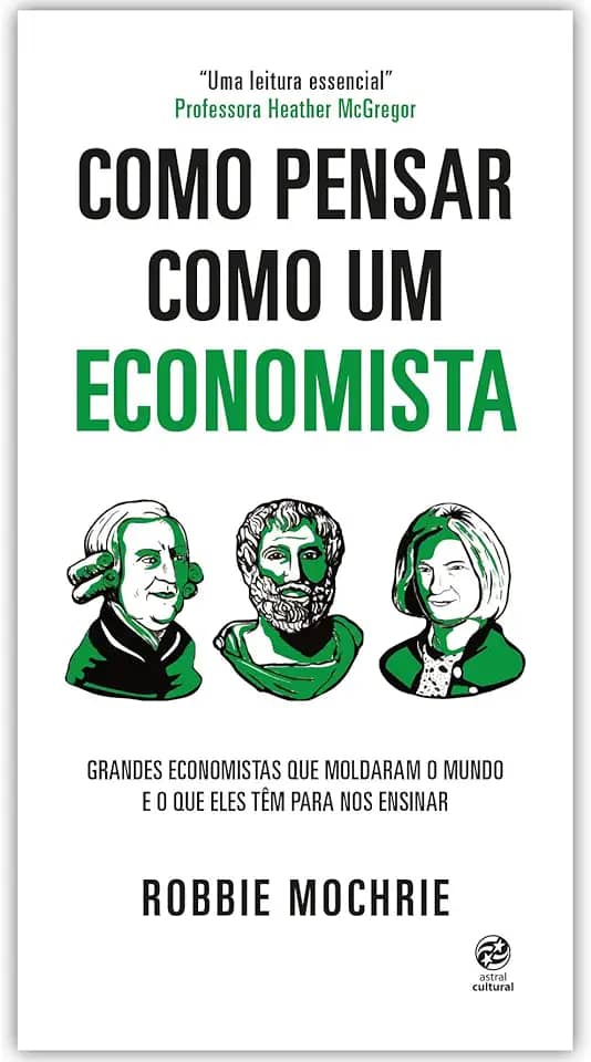 Como pensar como um economista: Grandes economistas que moldaram o mundo e o que eles têm para nos ensinar