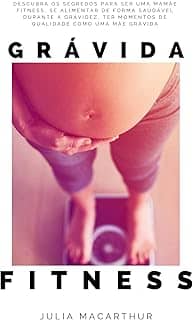 Grávida Fitness: Descubra Os Segredos Para Ser Uma Mamãe Fitness, Se Alimentar De Forma Saudável Durante A Gravidez, Ter Momentos De Qualidade Como Uma Mãe Grávida