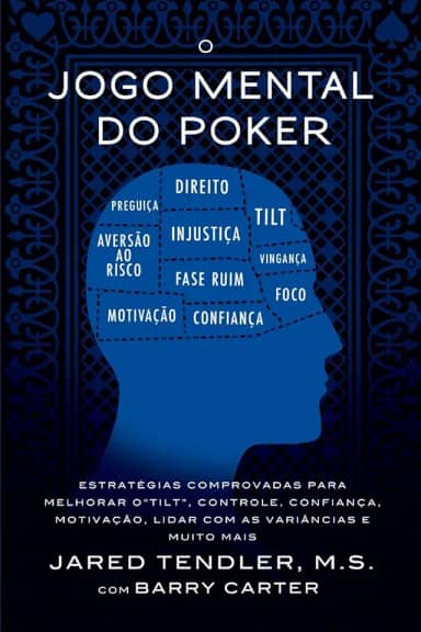 O Jogo Mental Do Poker: Estratégias comprovadas para melhorar o controle de 'tilt', confiança, motivação, como lidar com as variâncias e muito mais