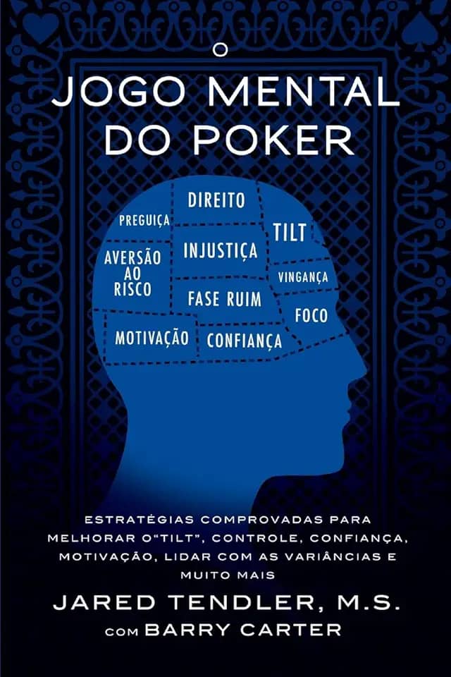 O Jogo Mental Do Poker: Estratégias comprovadas para melhorar o controle de 'tilt', confiança, motivação, como lidar com as variâncias e muito mais