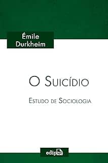 O Suicídio - Estudo de Sociologia: Coleção Émile Durkheim