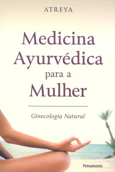 Medicina Ayurvédica Para a Mulher: Ginecologia Natural