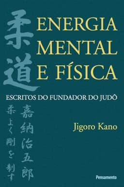Energia Mental e Física: Escritos do Fundador do Judô