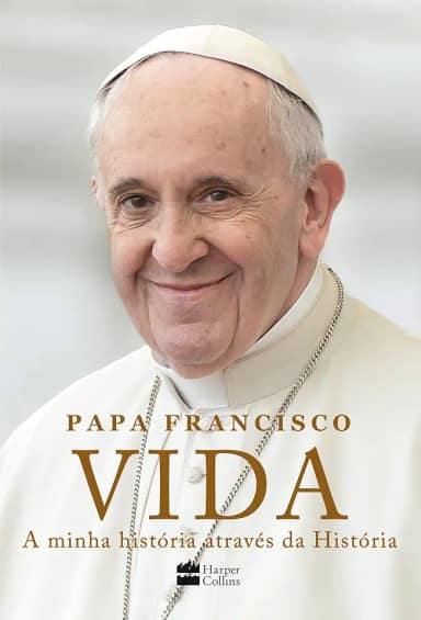 Vida: A minha história através da História: A inspiradora autobiografia de Papa Francisco
