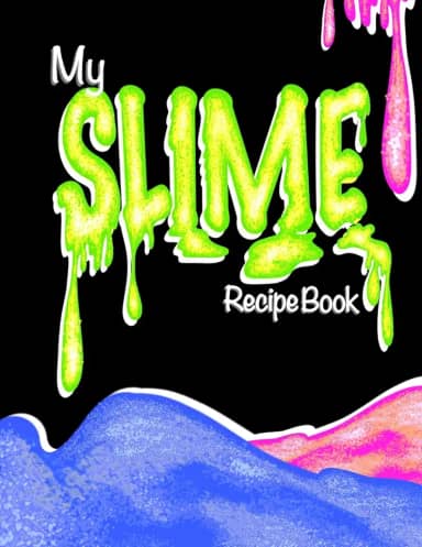 My Slime Recipe Book (Blank Slime Cookbook): Fill-In Slime Making Book For All Your Goop & Slime Recipes; Slime Organizer Blank Recipe Notebook