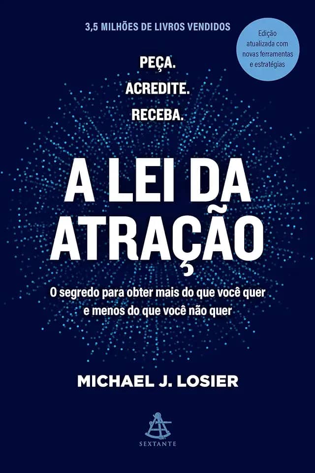 A lei da atração: O segredo para obter mais do que você quer e menos do que você não quer