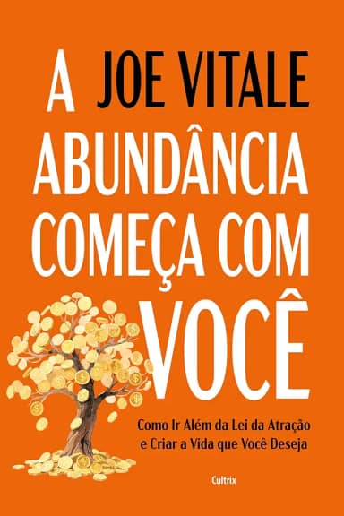 A abundância começa com você: Como ir além da lei da atração e criar a vida que você deseja