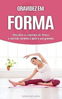 GRAVIDEZ: Os segredos do exercício e da nutrição para uma gravidez simples e saudável, sinta-se em forma durante e depois da gravidez (Gravidez & Maternidade)