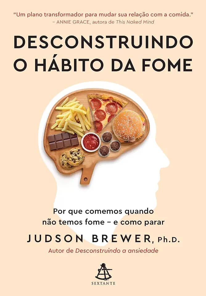 Desconstruindo o hábito da fome: Por que comemos quando não temos fome - e como parar