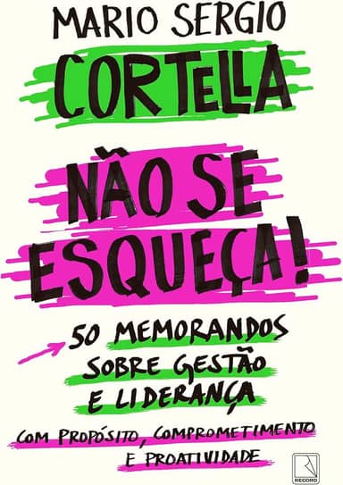 Não se esqueça!: 50 memorandos sobre Gestão e Liderança com Propósito, Comprometimento e Proatividade