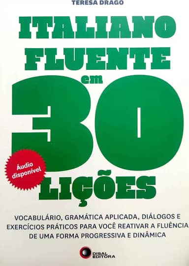 Italiano fluente em 30 lições: Vocabulário, Gramática Aplicada, Diálogos e Exercícios Práticos Para Você Reativar a Fluência de uma Forma Progressiva e Dinâmica
