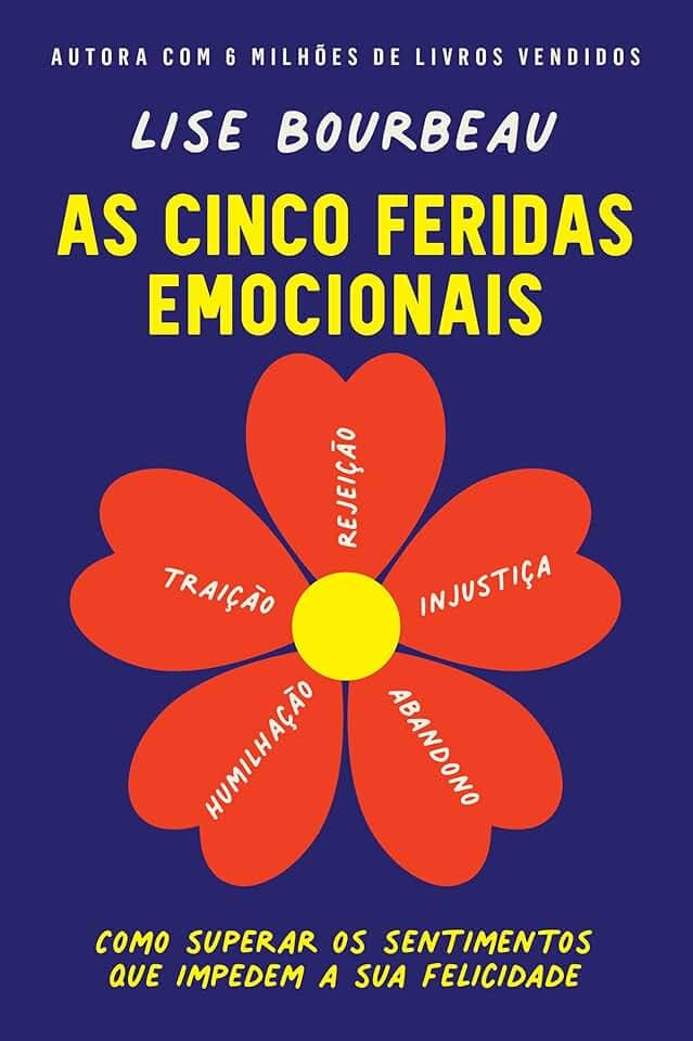 As cinco feridas emocionais: Como superar os sentimentos que impedem a sua felicidade