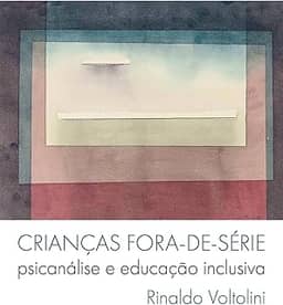 Crianças fora-de-série: psicanálise e educação inclusiva