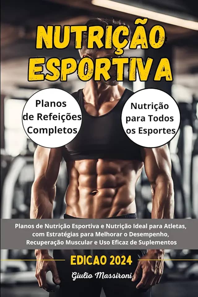 Nutrição Esportiva: Planos de Nutrição Esportiva e Nutrição Ideal para Atletas, com Estratégias para Melhorar o Desempenho, Recuperação Muscular e Uso Eficaz de Suplementos