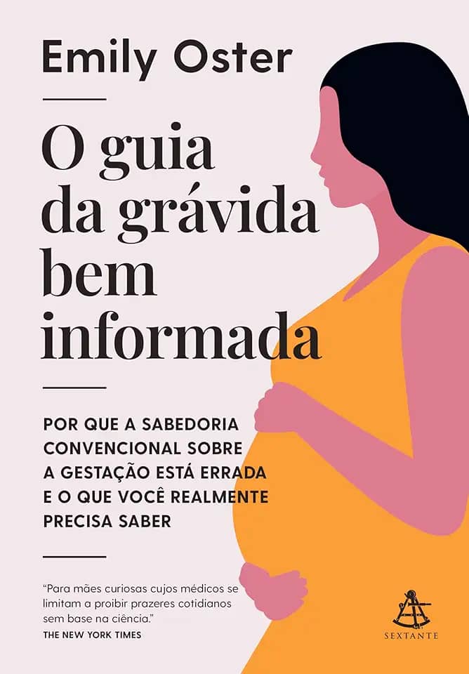 O guia da grávida bem informada: Por que a sabedoria convencional sobre a gestação está errada e o que você realmente precisa saber