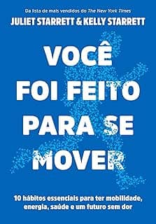 Você foi feito para se mover: 10 hábitos essenciais para ter mobilidade, energia, saúde e um futuro sem dor
