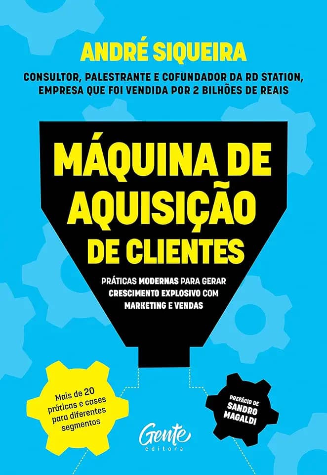 Máquina de aquisição de clientes: Práticas modernas para gerar crescimento explosivo e alavancar o seu negócio com alta performance em marketing e vendas