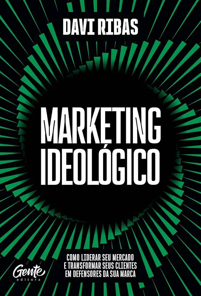 Marketing ideológico: Como liderar seu mercado e transformar seus clientes em defensores da sua marca