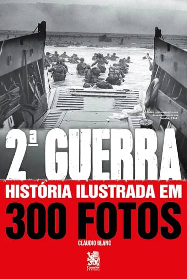 Segunda Guerra História Ilustrada em 300 Fotos