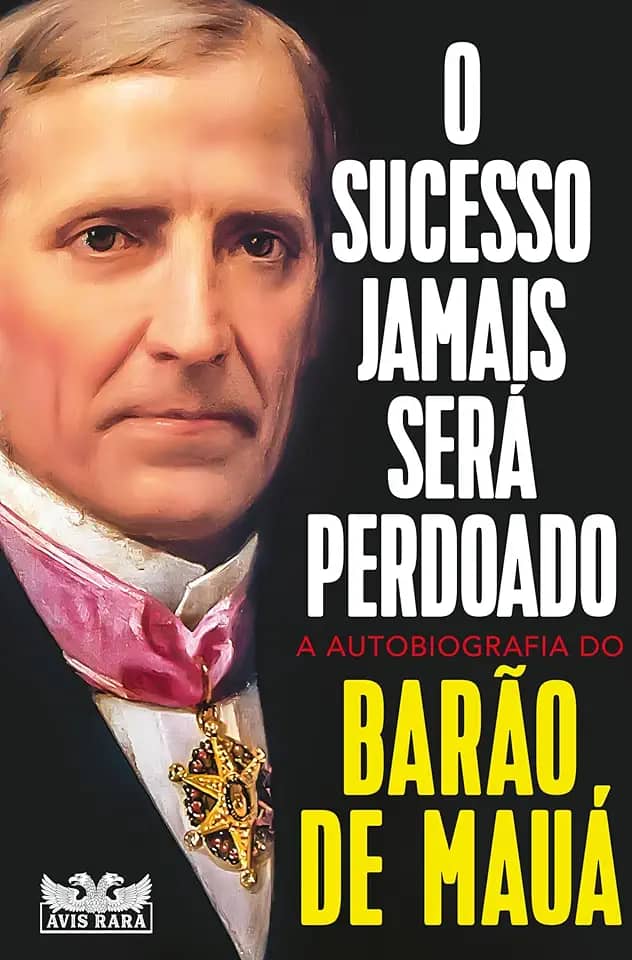 O sucesso jamais será perdoado - A autobiografia do Barão de Mauá