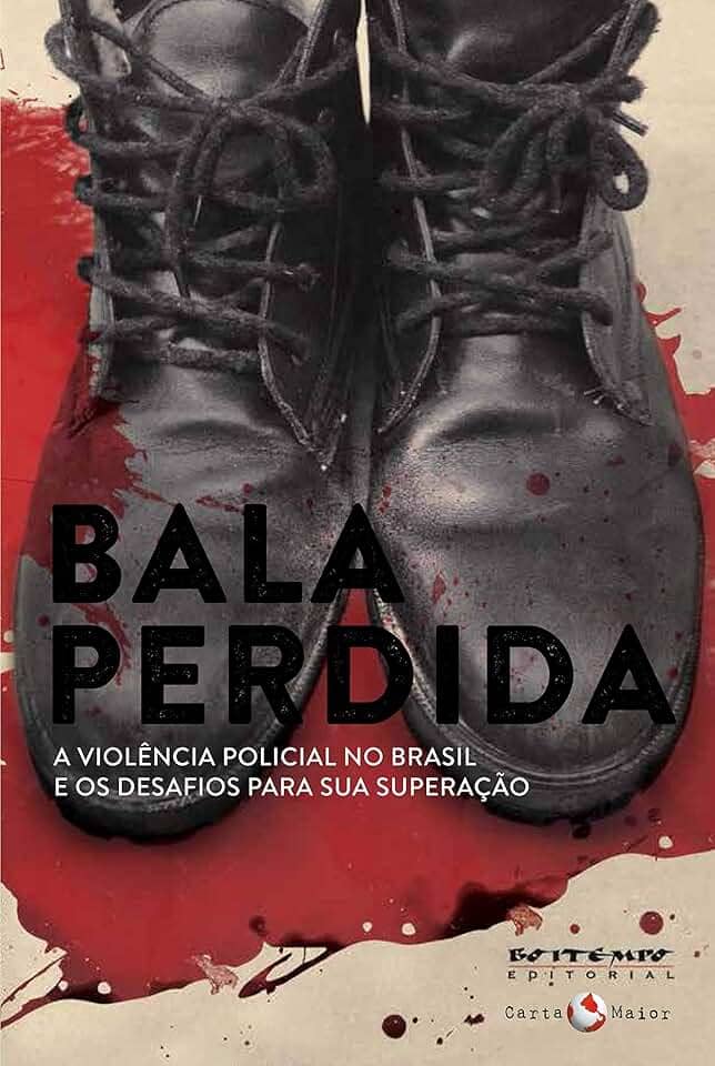 Bala Perdida: a Violência Policial no Brasil e os Desafios Para sua Superação