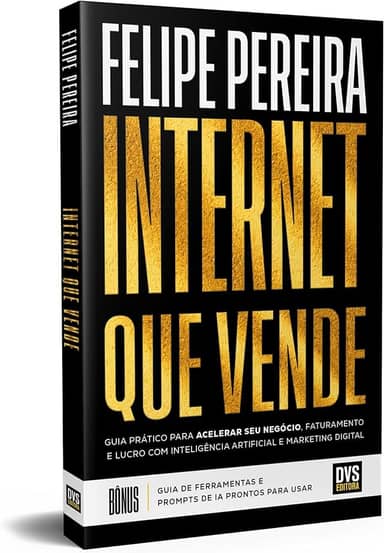 Internet que Vende: Guia prático para acelerar seu negócio, faturamento e lucro com Inteligência Artificial e Marketing Digital
