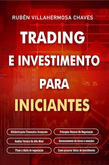 Trading e Investimento para iniciantes: Alfabetização Financeira Avançada, Princípios Básicos De Negociação De Ações, Análise Técnica De Alto Nível, Gestão ... Análise Técnica Avançada Livro 1)