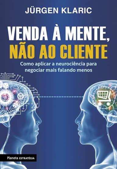 Venda à mente, não ao cliente: Como aplicar a neurociência para negociar mais falando menos