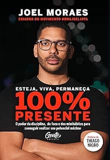 Esteja, viva, permaneça 100% Presente: O poder da disciplina, do foco e dos minihábitos para conseguir realizar seu potencial máximo