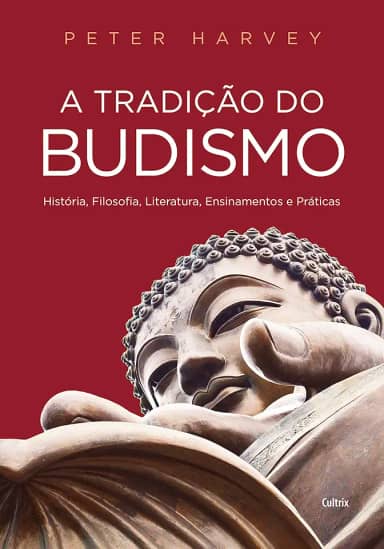 A Tradição do Budismo: História, Filosofia, Literatura, Ensinamentos e Práticas