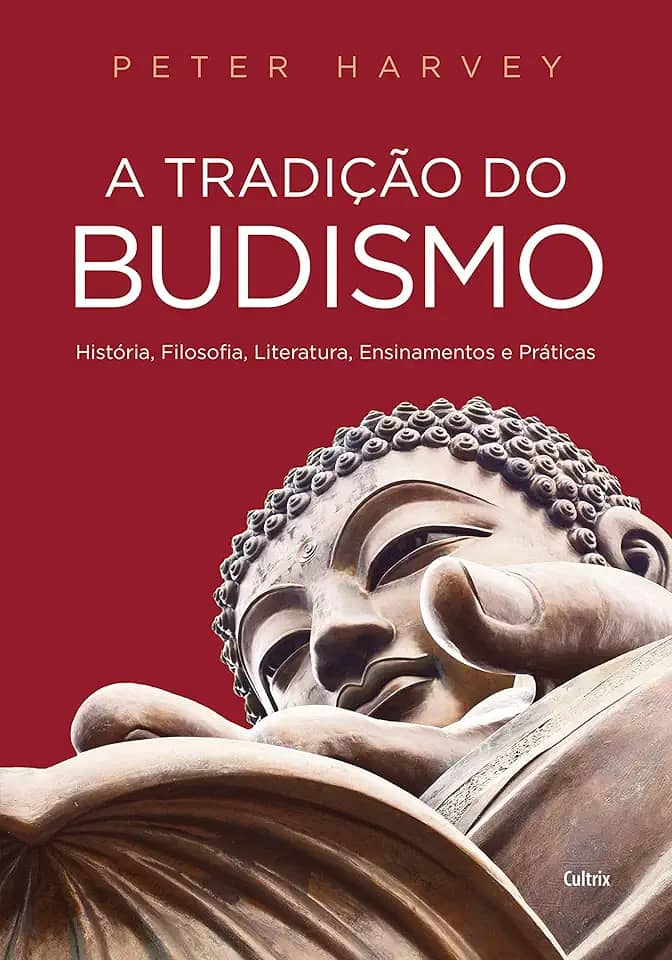 A Tradição do Budismo: História, Filosofia, Literatura, Ensinamentos e Práticas