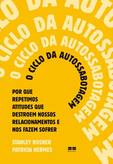 O ciclo da autossabotagem: Por que repetimos atitudes que destroem nossos relacionamentos e nos fazem sofrer