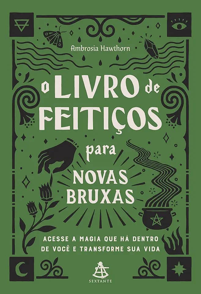 O livro de feitiços para novas bruxas: Acesse a magia que há dentro de você e transforme sua vida