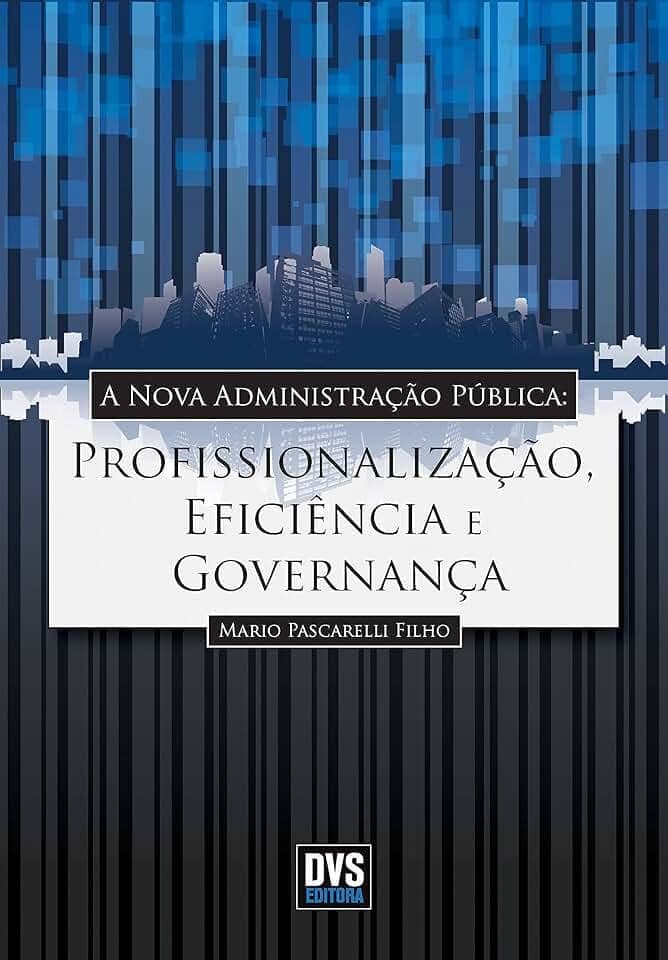 A Nova Administração Pública: Profissionalização, Eficiência e Governança