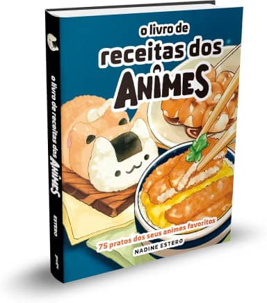 O Livro de Receitas dos Animes: 75 pratos dos seus animes preferidos