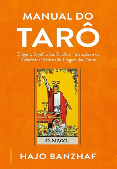 Manual do Tarô: Origens, Significados Ocultos, Instruções e os 12 Métodos Práticos de Tiragem das Cartas