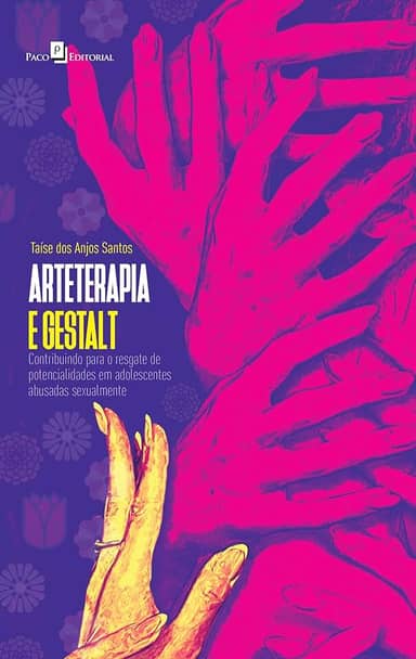 Arteterapia e Gestalt: Contribuindo Para o Resgate de Potencialidades em Adolescentes Abusadas Sexualmente