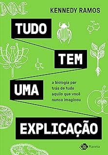 Tudo tem uma explicação: A biologia por trás de tudo aquilo que você nunca imaginou