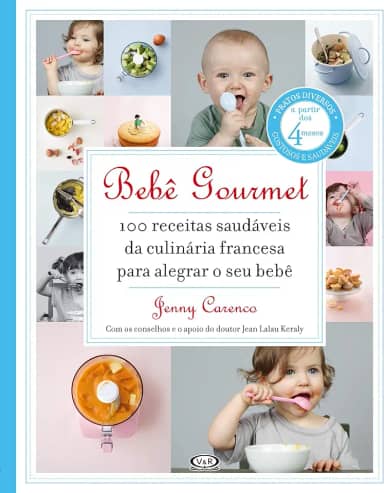 Bebê gourmet - 100 receitas saudáveis da culinária francesa para alegrar o seu bebê