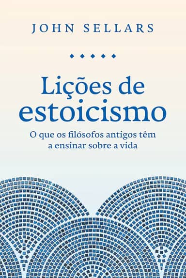 Lições de estoicismo: O que os filósofos antigos têm a ensinar sobre a vida