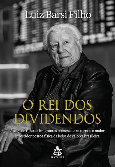 O rei dos dividendos: A saga do filho de imigrantes pobres que se tornou o maior investidor pessoa física da bolsa de valores brasileira